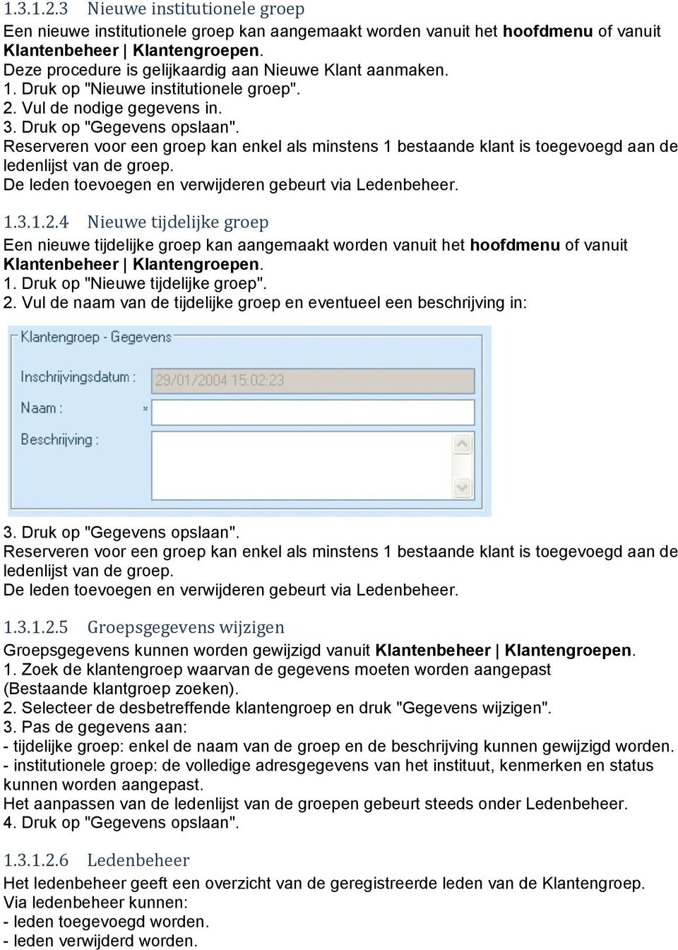 Reserveren voor een groep kan enkel als minstens 1 bestaande klant is toegevoegd aan de ledenlijst van de groep. De leden toevoegen en verwijderen gebeurt via Ledenbeheer. 1.3.1.2.