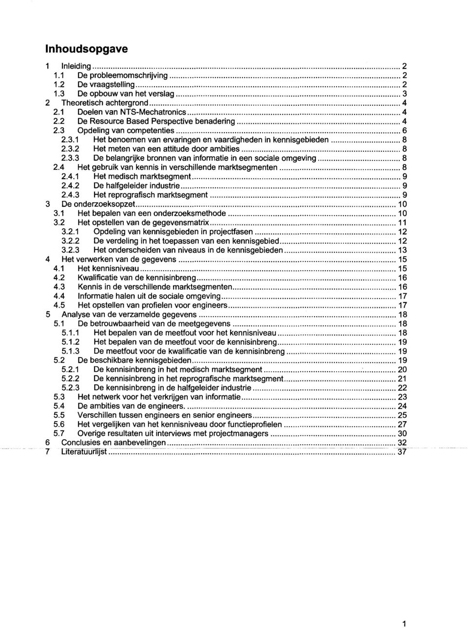 4 Het gebruik van kennis in verschillende marktsegmenten 8 2.4.1 Het medisch marktsegment 9 2.4.2 De halfgeleider industrie 9 2.4.3 Het reprografisch marktsegment 9 3 De onderzoeksopzet. 10 3.