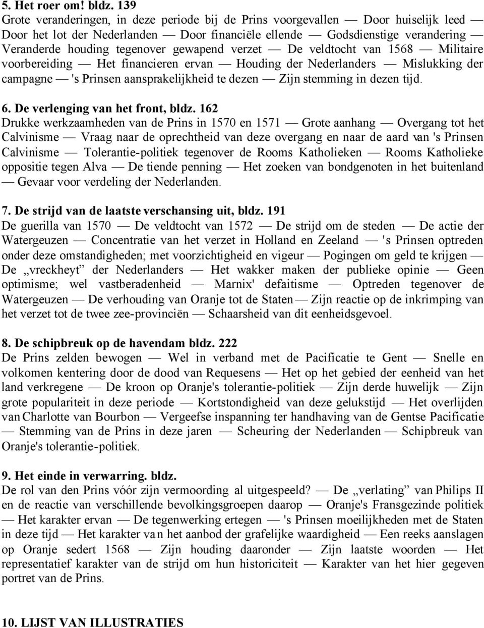 gewapend verzet De veldtocht van 1568 Militaire voorbereiding Het financieren ervan Houding der Nederlanders Mislukking der campagne 's Prinsen aansprakelijkheid te dezen Zijn stemming in dezen tijd.