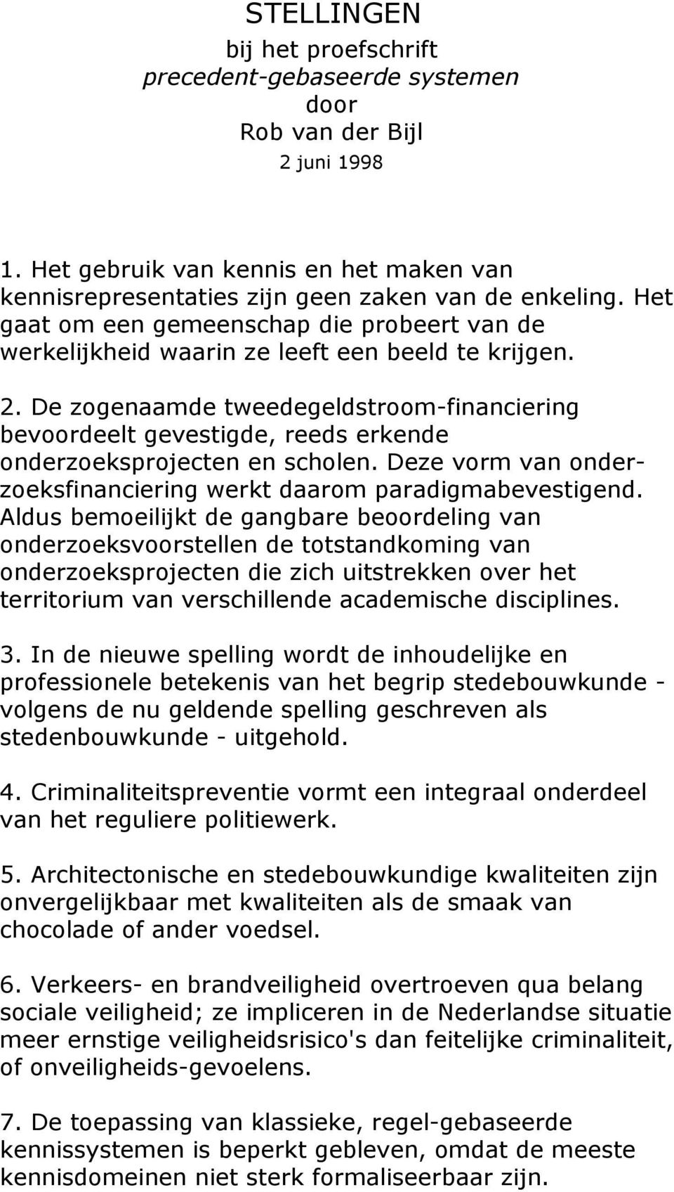 De zogenaamde tweedegeldstroom-financiering bevoordeelt gevestigde, reeds erkende onderzoeksprojecten en scholen. Deze vorm van onderzoeksfinanciering werkt daarom paradigmabevestigend.