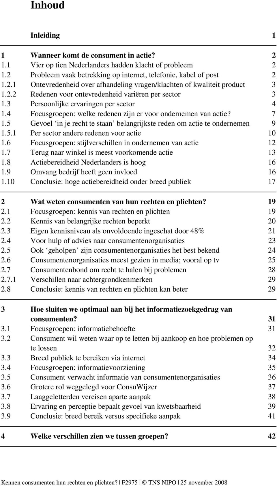 5 Gevoel in je recht te staan belangrijkste reden om actie te ondernemen 9 1.5.1 Per sector andere redenen voor actie 10 1.6 Focusgroepen: stijlverschillen in ondernemen van actie 12 1.