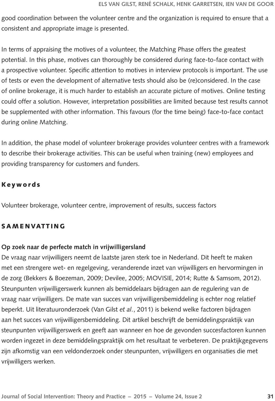 In this phase, motives can thoroughly be considered during face-to-face contact with a prospective volunteer. Specific attention to motives in interview protocols is important.