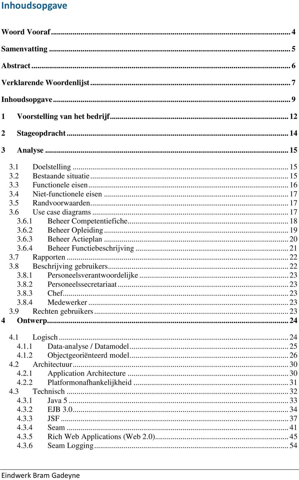 .. 18 3.6.2 Beheer Opleiding... 19 3.6.3 Beheer Actieplan... 20 3.6.4 Beheer Functiebeschrijving... 21 3.7 Rapporten... 22 3.8 Beschrijving gebruikers... 22 3.8.1 Personeelsverantwoordelijke... 23 3.