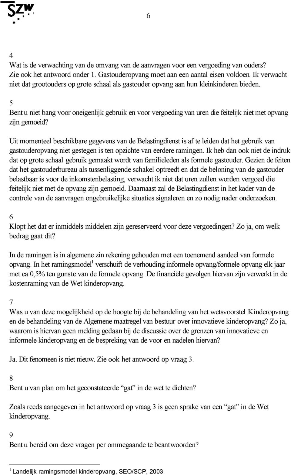 5 Bent u niet bang voor oneigenlijk gebruik en voor vergoeding van uren die feitelijk niet met opvang zijn gemoeid?