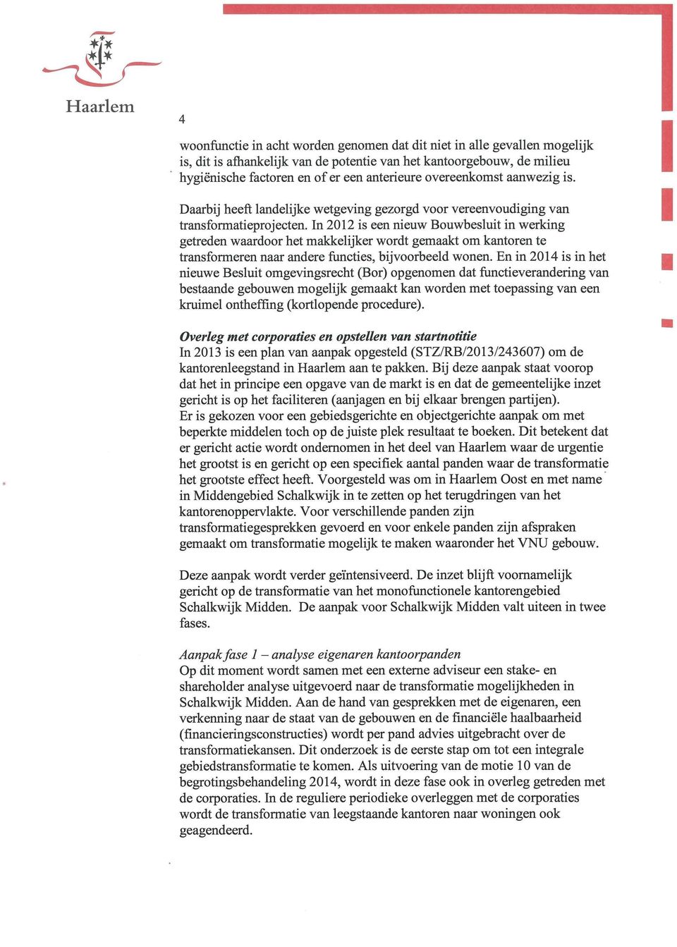 n 2012 is een nieuw Bouwbesluit in werking getreden waardoor het makkelijker wordt gemaakt om kantoren te transformeren naar andereftincties,bijvoorbeeld wonen.