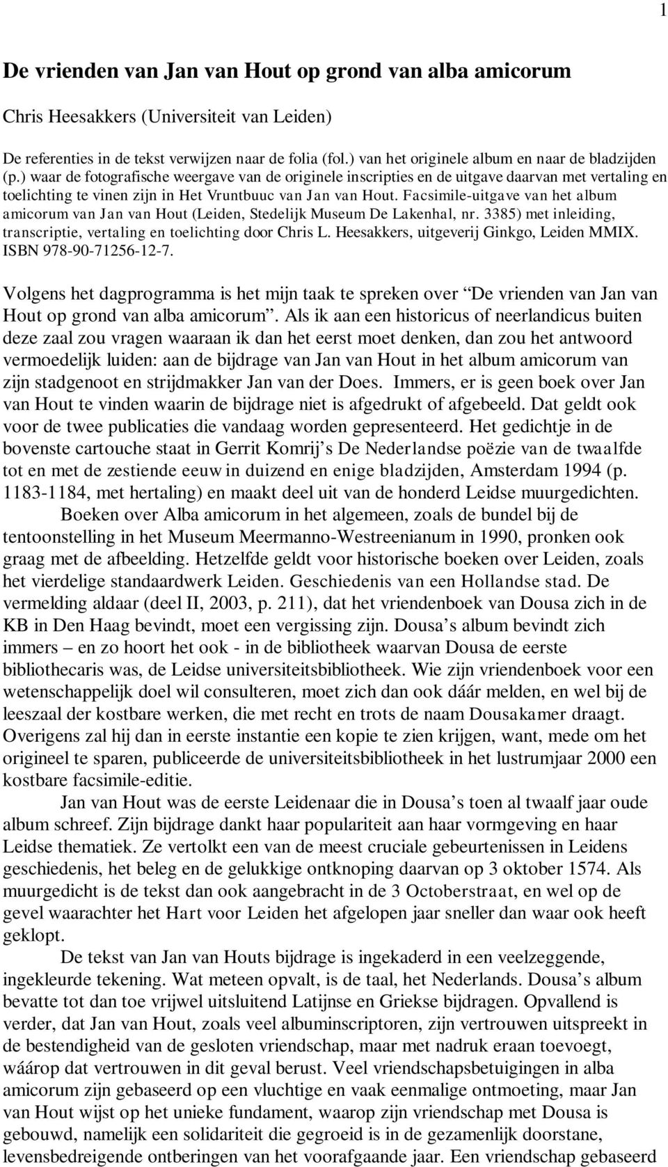 ) waar de fotografische weergave van de originele inscripties en de uitgave daarvan met vertaling en toelichting te vinen zijn in Het Vruntbuuc van Jan van Hout.