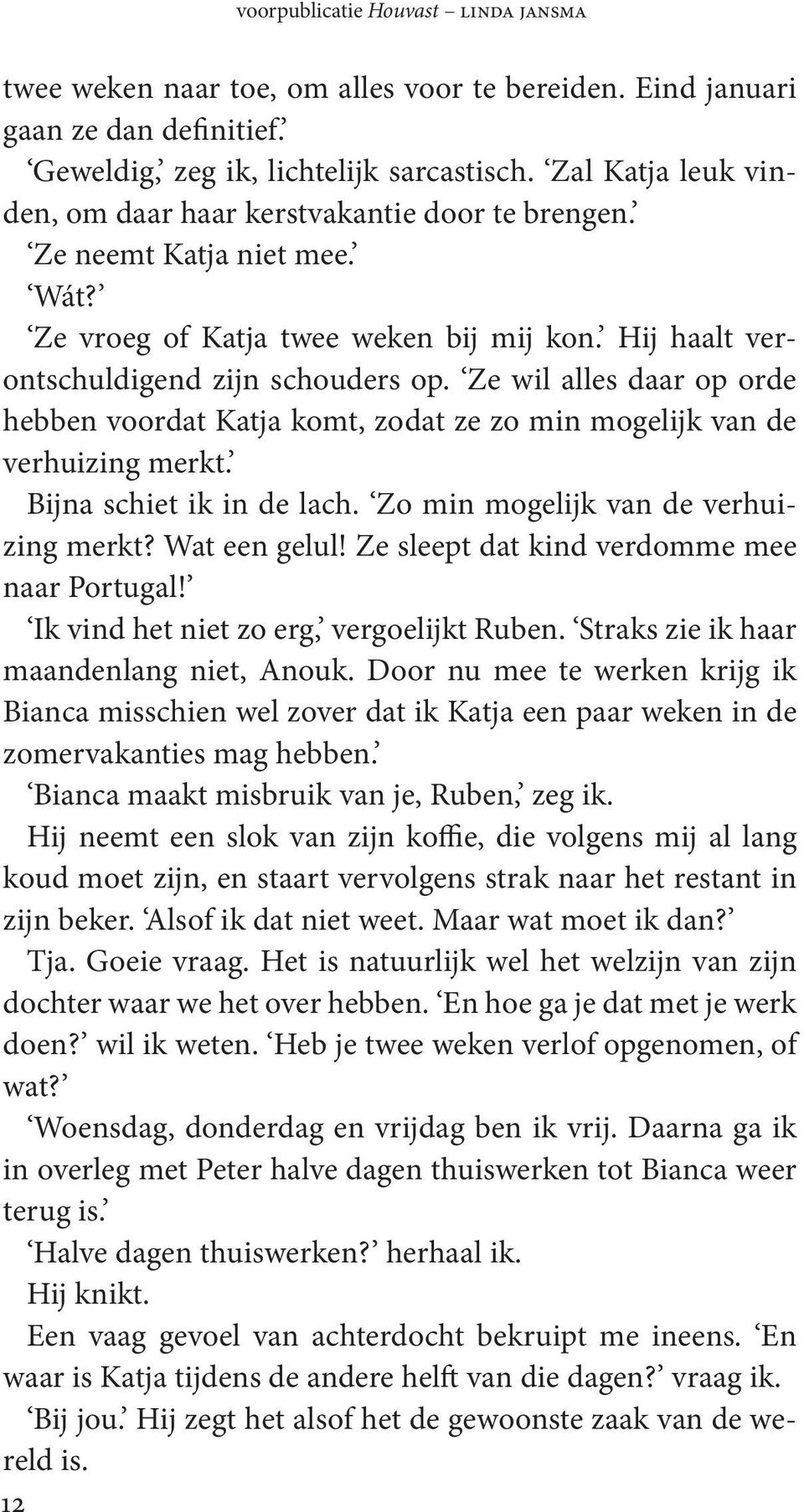 Ze wil alles daar op orde hebben voordat Katja komt, zodat ze zo min mogelijk van de verhuizing merkt. Bijna schiet ik in de lach. Zo min mogelijk van de verhuizing merkt? Wat een gelul!