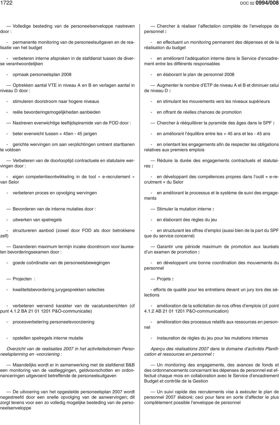 niveaus - reële bevorderingsmogelijkheden aanbieden Nastreven evenwichtige leeftijdspiramide van de FOD door : - beter evenwicht tussen + 45en - 45 jarigen - gerichte wervingen om aan verplichtingen