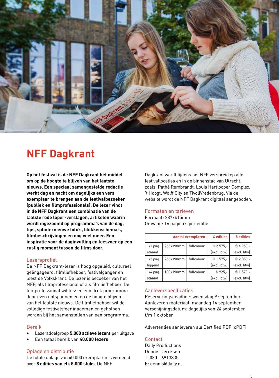 De lezer vindt in de NFF Dagkrant een combinatie van de laatste rode loper-verslagen, artikelen waarin wordt ingezoomd op programma s van de dag, tips, splinternieuwe foto s, blokkenschema s,