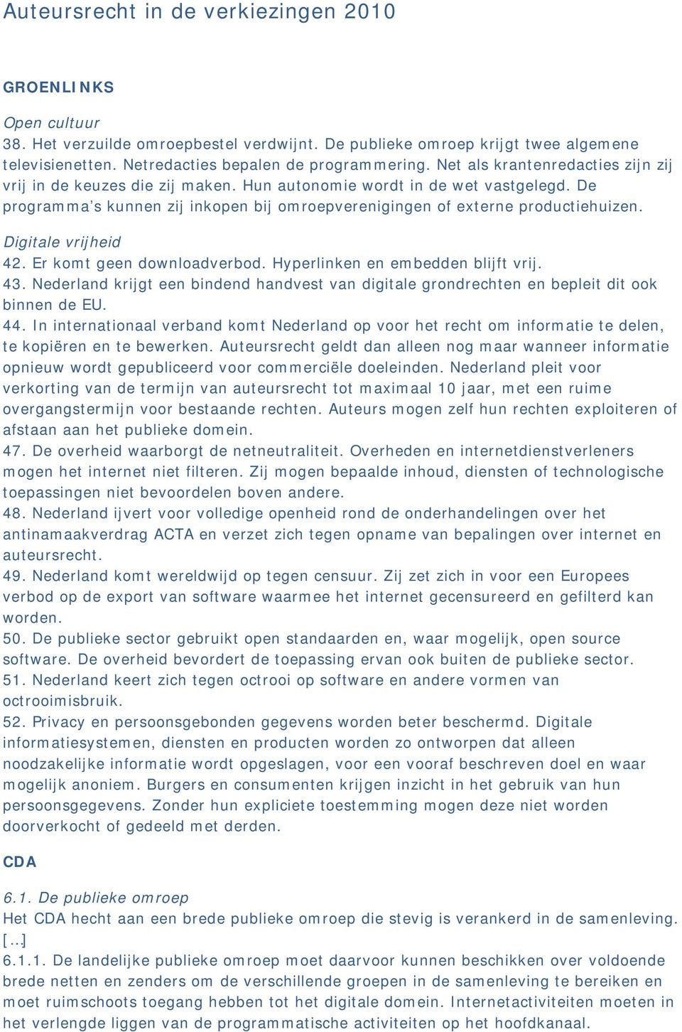 Digitale vrijheid 42. Er komt geen downloadverbod. Hyperlinken en embedden blijft vrij. 43. Nederland krijgt een bindend handvest van digitale grondrechten en bepleit dit ook binnen de EU. 44.