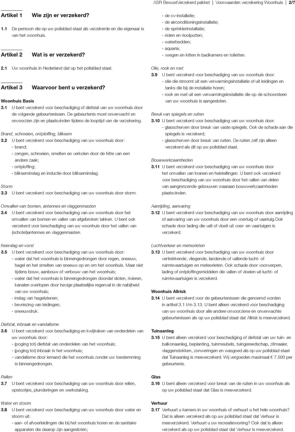 - de cv-installatie; - de airconditioningsinstallatie; - de sprinklerinstallatie; - riolen en rioolputten; - waterbedden; - aquaria; - voegen en kitten in badkamers en toiletten. 2.