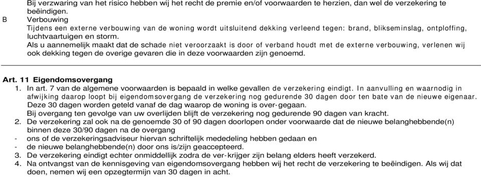 Als u aannemelijk maakt dat de schade niet veroorzaakt is door of verband houdt m et de externe verbouwing, verlenen wij ook dekking tegen de overige gevaren die in deze voorwaarden zijn genoemd. Art.