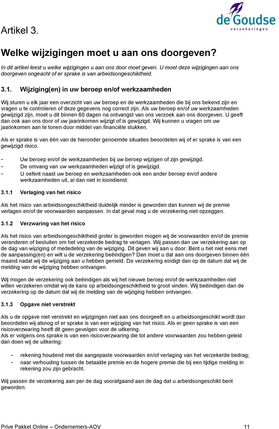 Wijziging(en) in uw beroep en/of werkzaamheden Wij sturen u elk jaar een overzicht van uw beroep en de werkzaamheden die bij ons bekend zijn en vragen u te controleren of deze gegevens nog correct