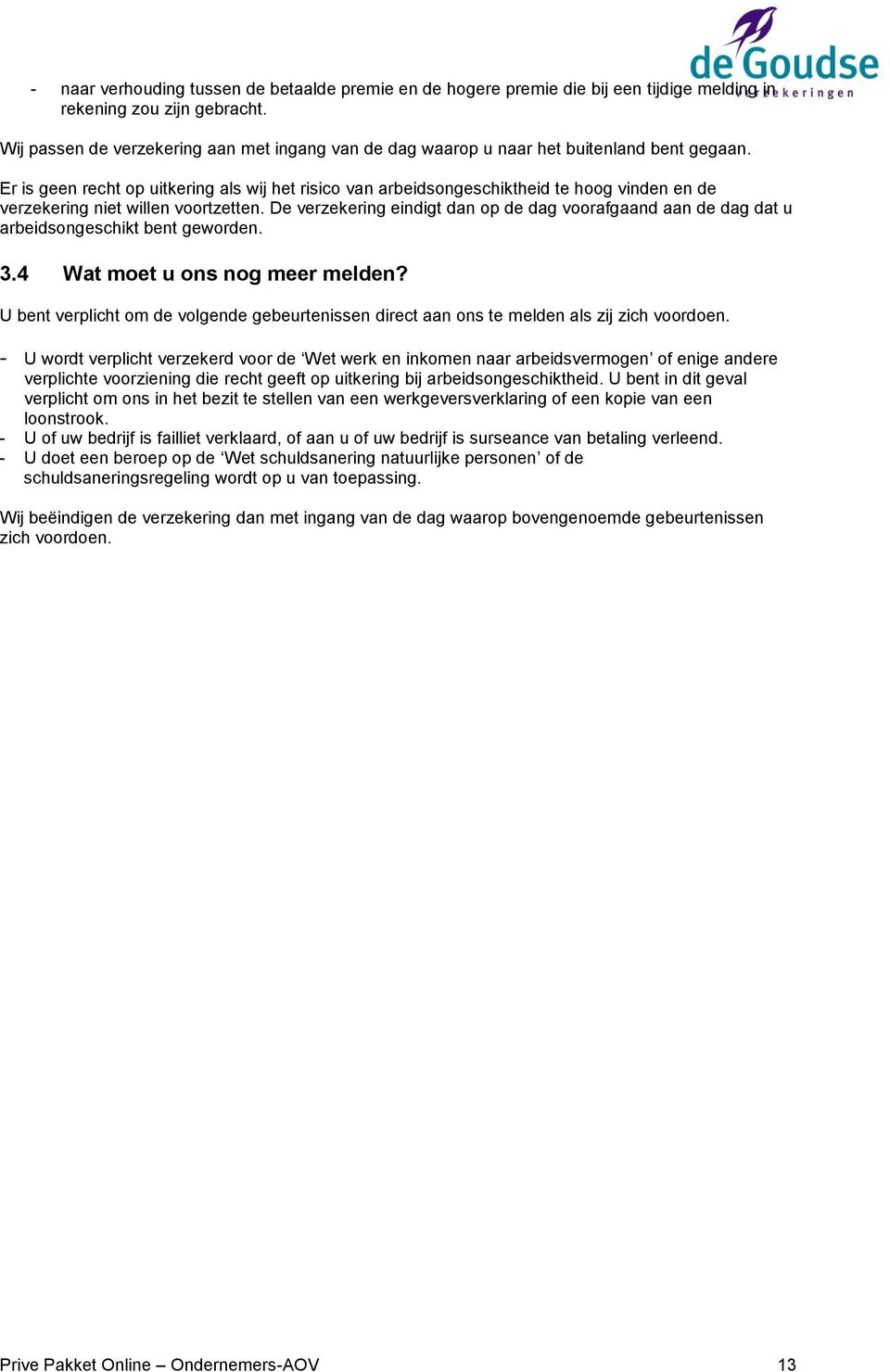 Er is geen recht op uitkering als wij het risico van arbeidsongeschiktheid te hoog vinden en de verzekering niet willen voortzetten.