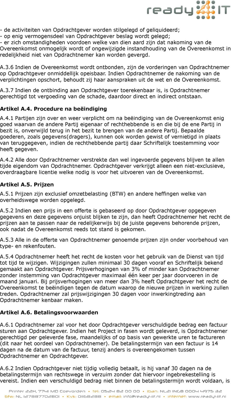 6 Indien de Overeenkomst wordt ontbonden, zijn de vorderingen van Opdrachtnemer op Opdrachtgever onmiddellijk opeisbaar.