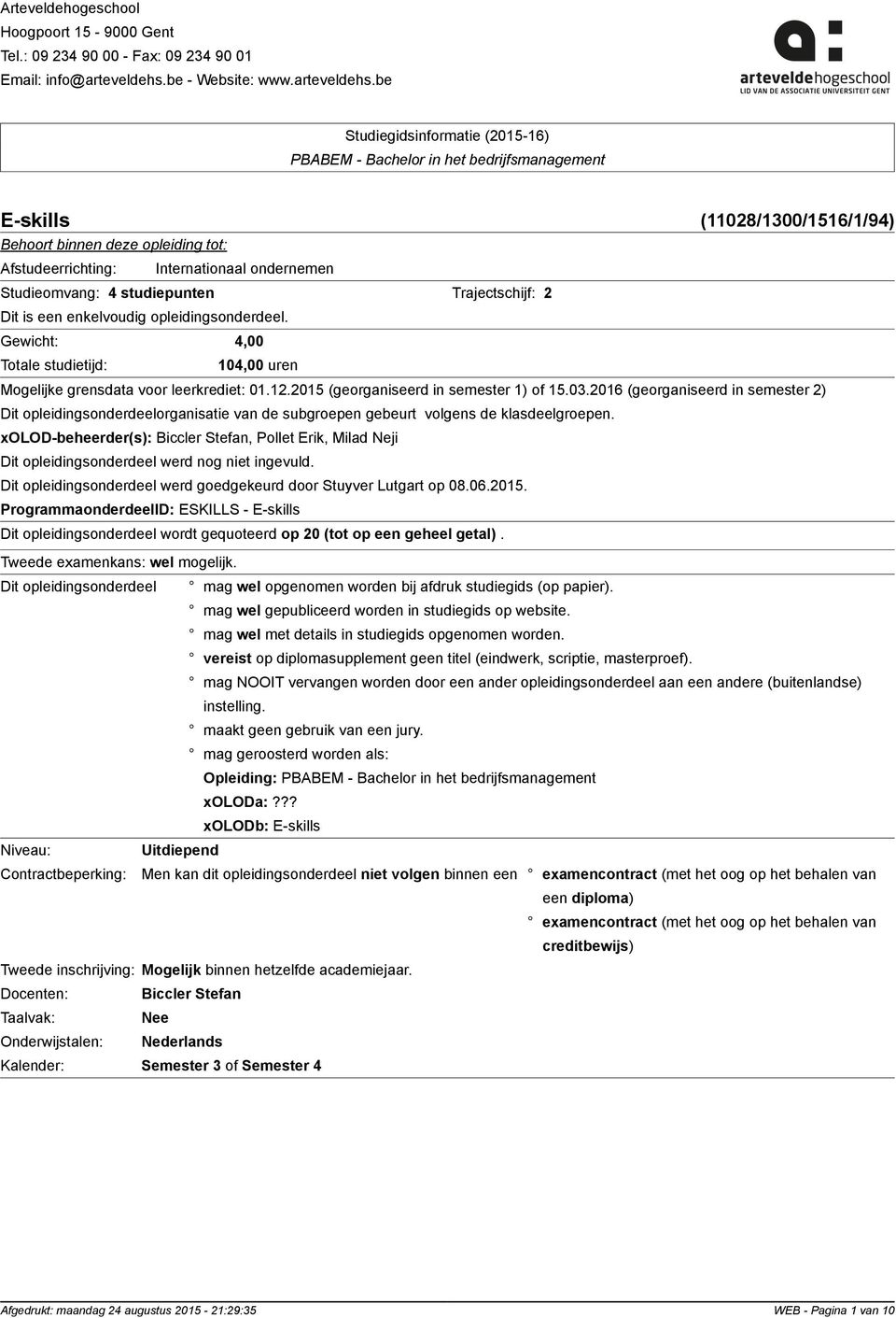 2016 (georganiseerd in semester 2) Dit opleidingsonderdeelorganisatie van de subgroepen gebeurt volgens de klasdeelgroepen.