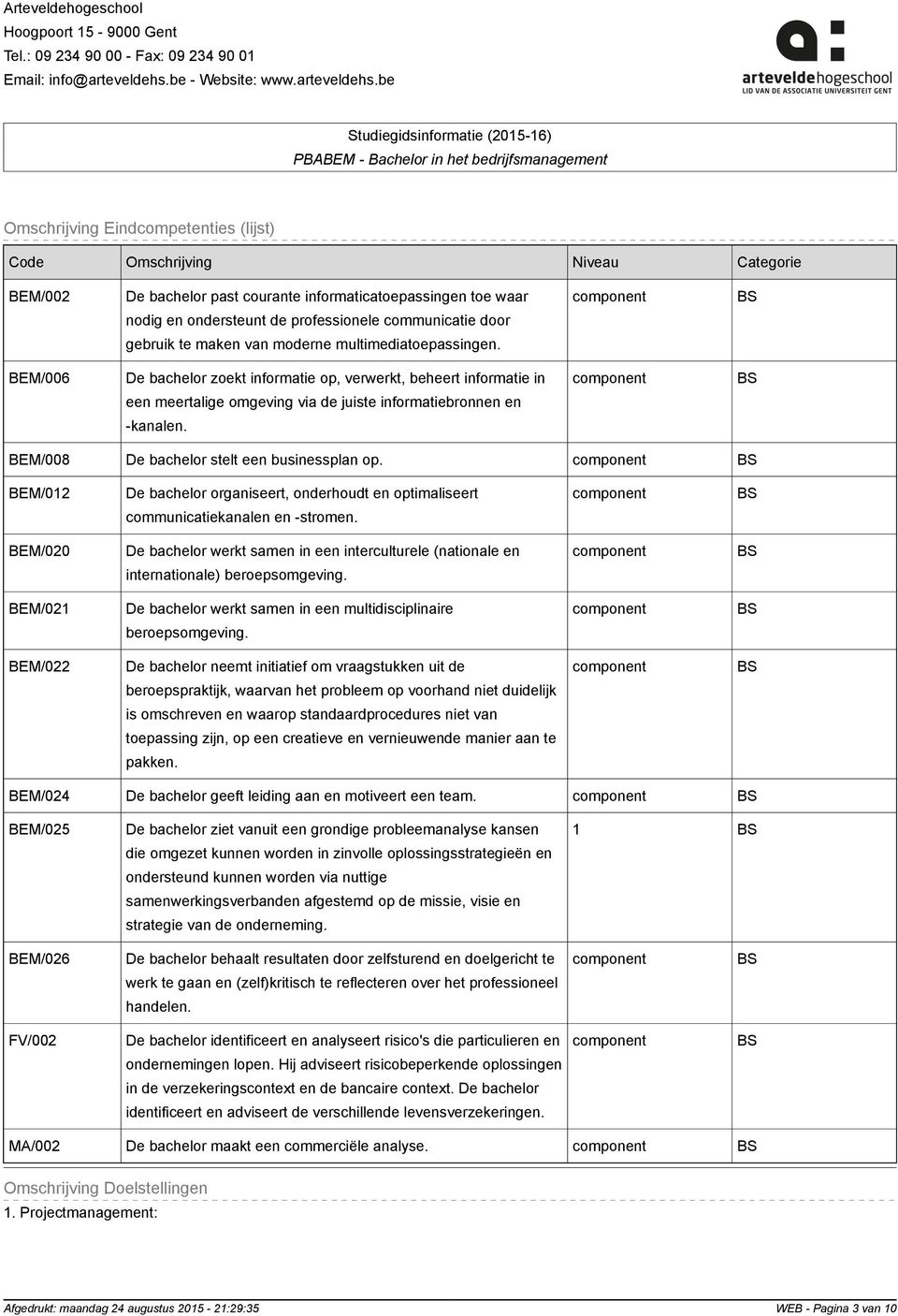 BEM/008 De bachelor stelt een businessplan op. BEM/012 De bachelor organiseert, onderhoudt en optimaliseert communicatiekanalen en -stromen.