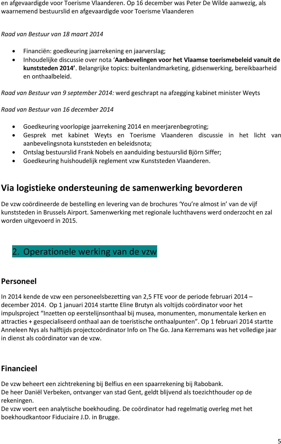 Inhoudelijke discussie over nota Aanbevelingen voor het Vlaamse toerismebeleid vanuit de kunststeden 2014. Belangrijke topics: buitenlandmarketing, gidsenwerking, bereikbaarheid en onthaalbeleid.