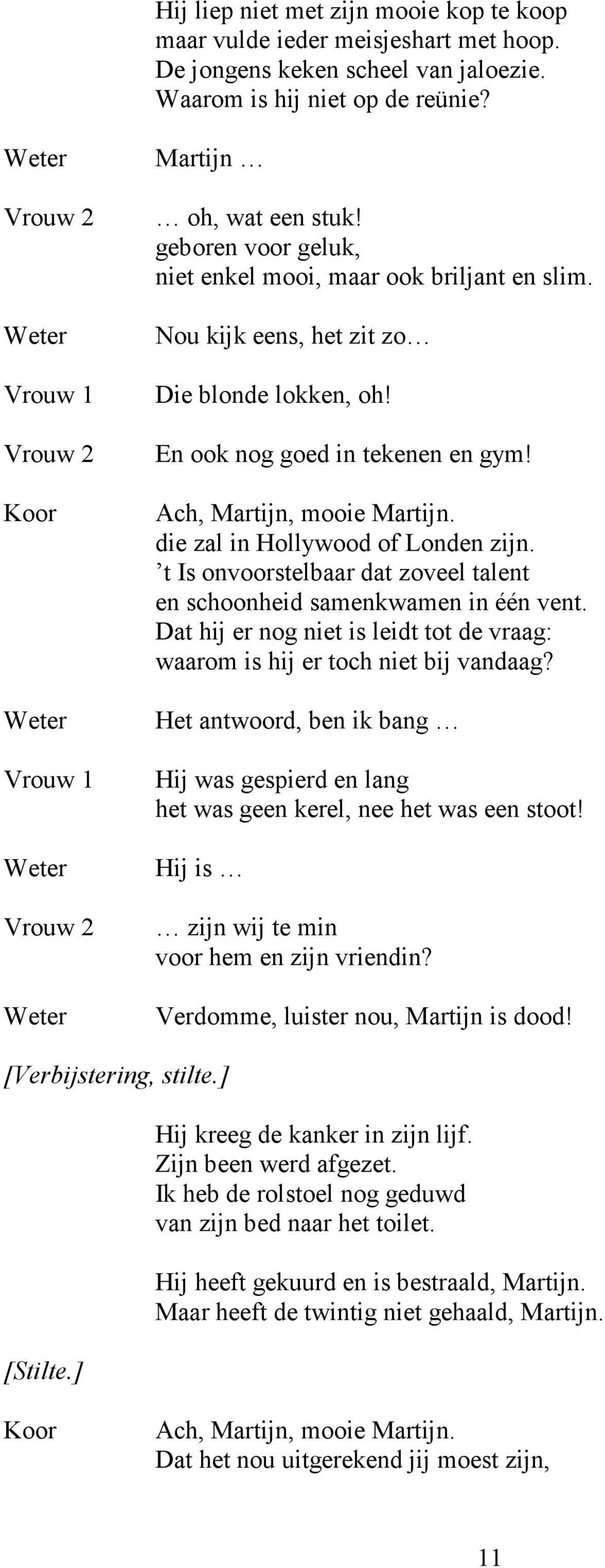 Nou kijk eens, het zit zo Die blonde lokken, oh! En ook nog goed in tekenen en gym! Ach, Martijn, mooie Martijn. die zal in Hollywood of Londen zijn.