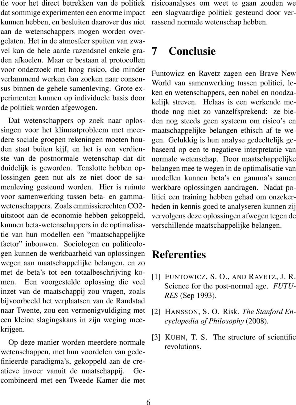 Maar er bestaan al protocollen voor onderzoek met hoog risico, die minder verlammend werken dan zoeken naar consensus binnen de gehele samenleving.