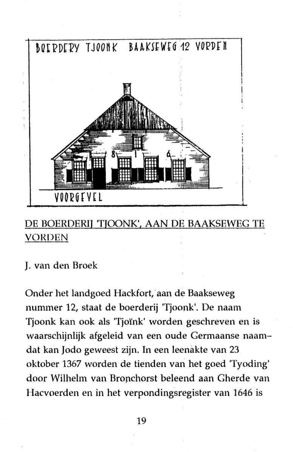 De naam Tjaank kan ook als 'Tjoïnk' worden geschreven en is waarschijnlijk afgeleid van een oude Germaanse naamdat kan Jodo