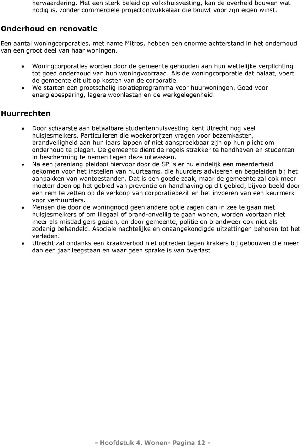 Woningcorporaties worden door de gemeente gehouden aan hun wettelijke verplichting tot goed onderhoud van hun woningvoorraad.