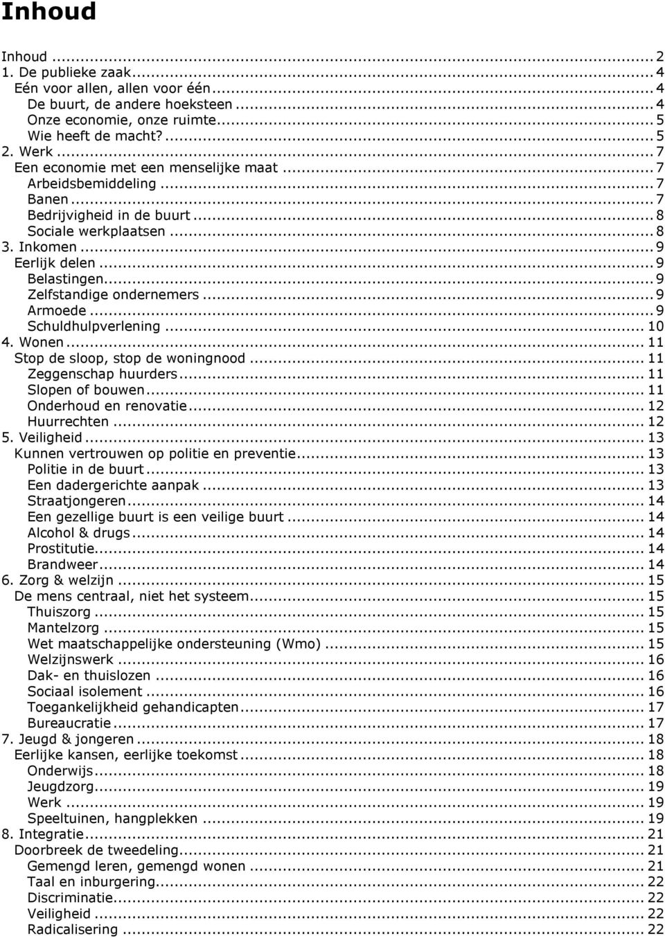 .. 9 Zelfstandige ondernemers... 9 Armoede... 9 Schuldhulpverlening... 10 4. Wonen... 11 Stop de sloop, stop de woningnood... 11 Zeggenschap huurders... 11 Slopen of bouwen... 11 Onderhoud en renovatie.