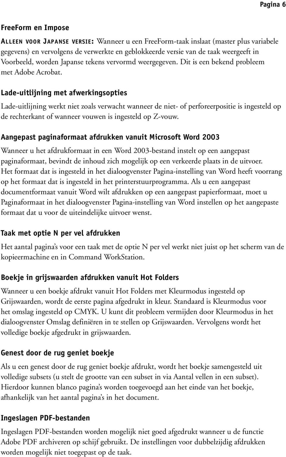 Lade-uitlijning met afwerkingsopties Lade-uitlijning werkt niet zoals verwacht wanneer de niet- of perforeerpositie is ingesteld op de rechterkant of wanneer vouwen is ingesteld op Z-vouw.