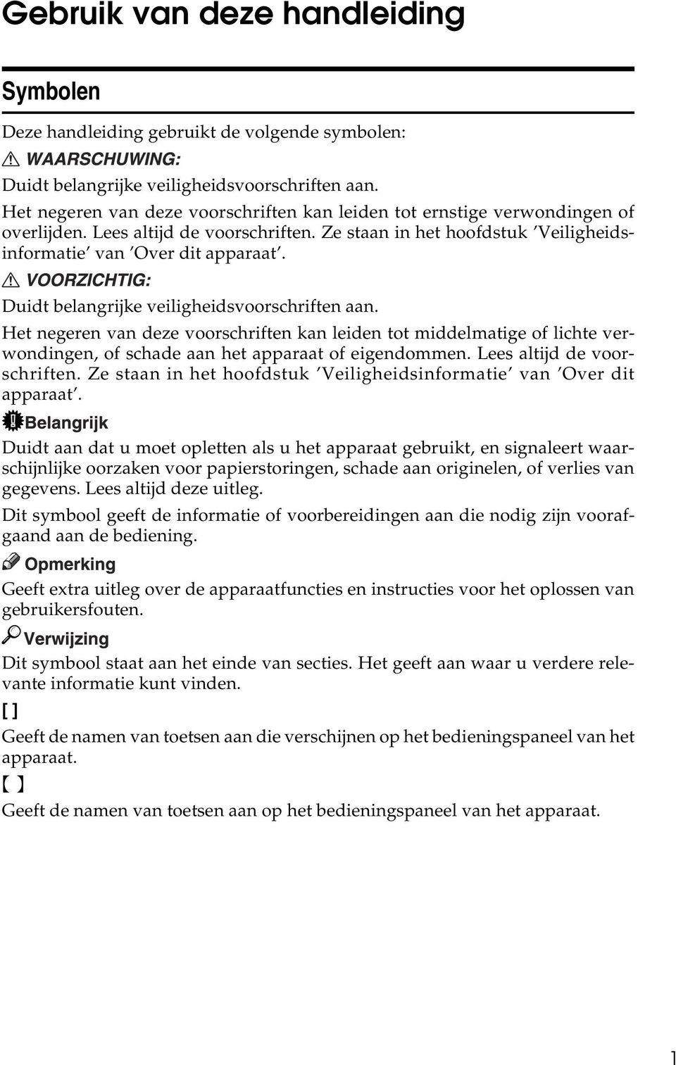 Duidt belangrijke veiligheidsvoorschriften aan. Het negeren van deze voorschriften kan leiden tot middelmatige of lichte verwondingen, of schade aan het apparaat of eigendommen.