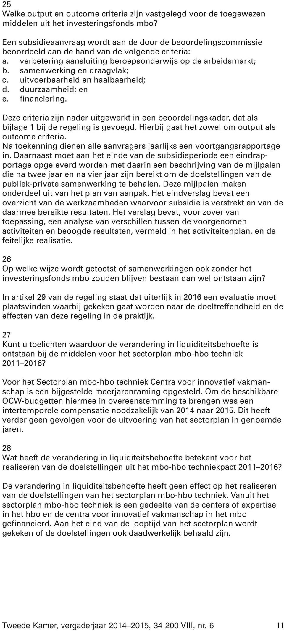 samenwerking en draagvlak; c. uitvoerbaarheid en haalbaarheid; d. duurzaamheid; en e. financiering.