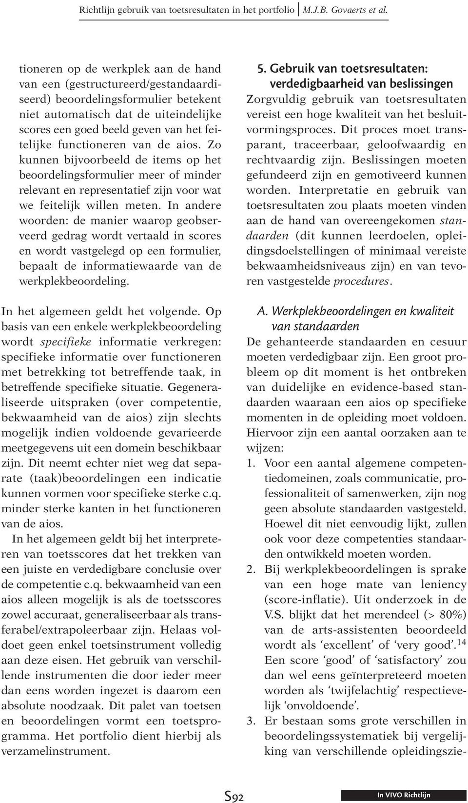 In andere woorden: de manier waarop geobserveerd gedrag wordt vertaald in scores en wordt vastgelegd op een formulier, bepaalt de informatiewaarde van de werkplekbeoordeling.