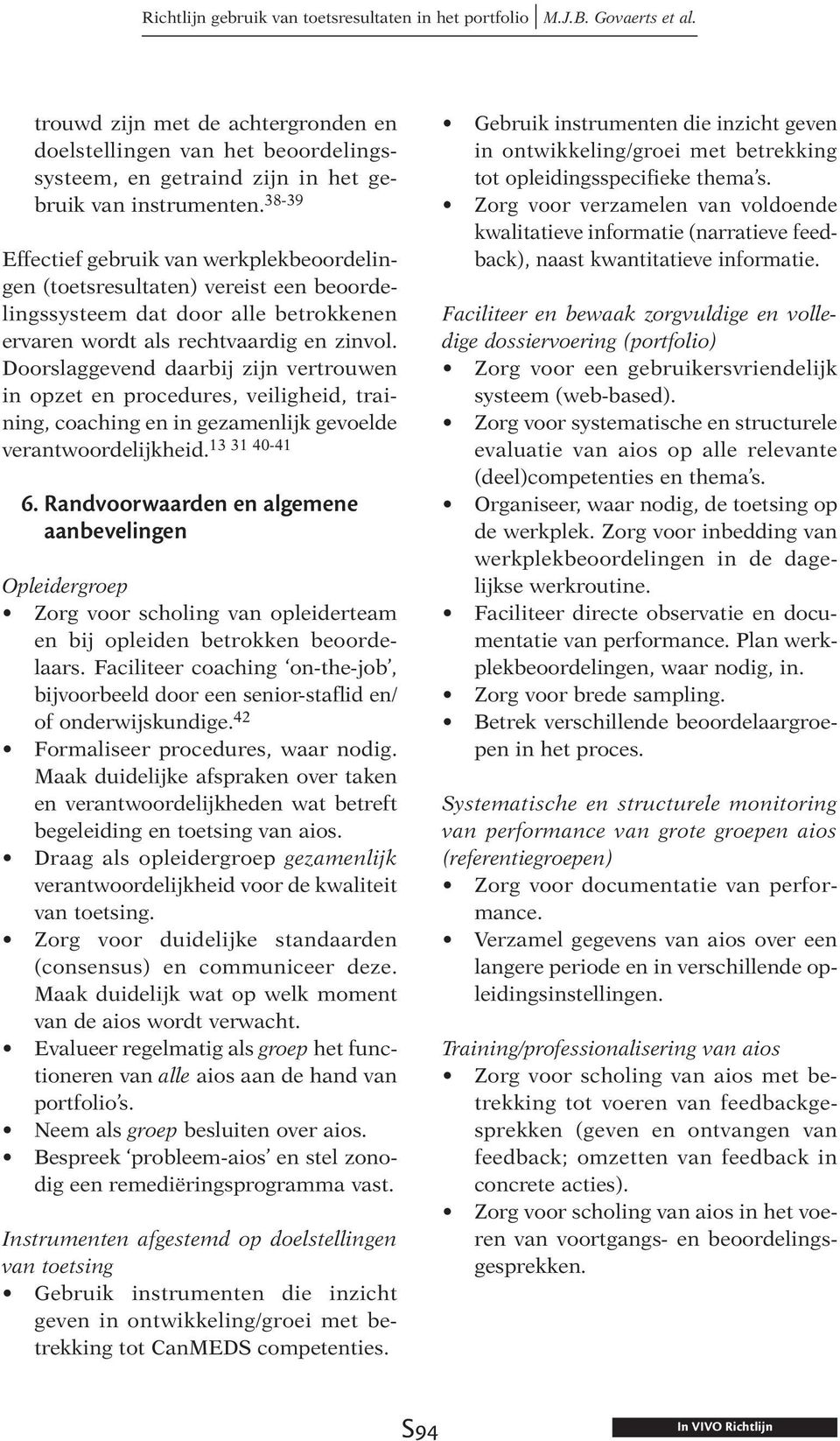 Doorslaggevend daarbij zijn vertrouwen in opzet en procedures, veiligheid, training, coaching en in gezamenlijk gevoelde verantwoordelijkheid. 13 31 40-41 6.