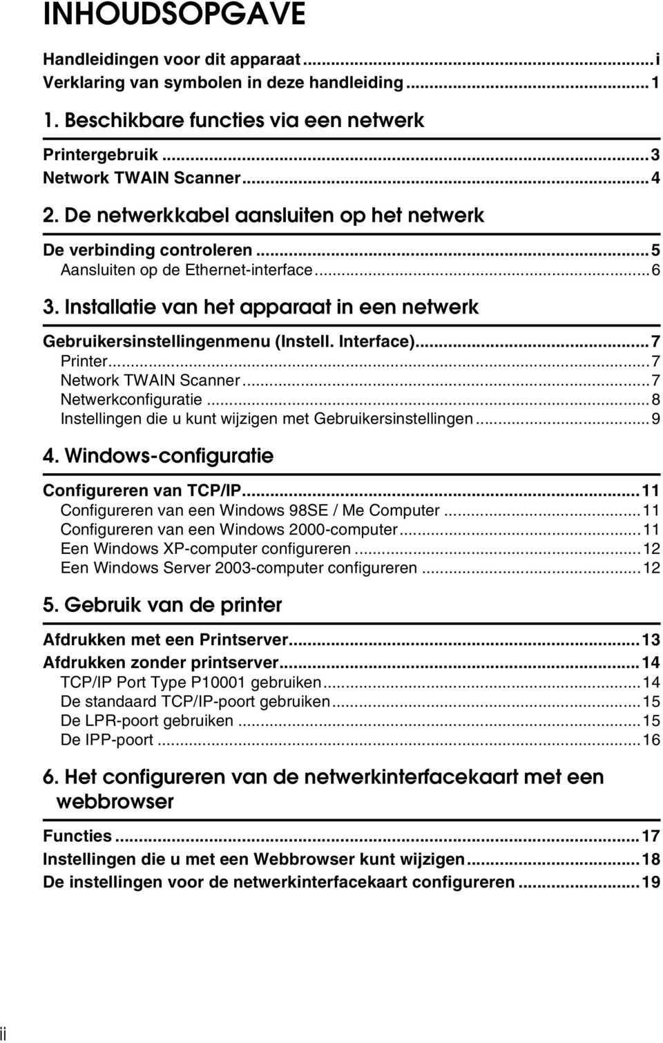 Interface)...7 Printer...7 Network TWAIN Scanner...7 Netwerkconfiguratie...8 Instellingen die u kunt wijzigen met Gebruikersinstellingen...9 4. Windows-configuratie Configureren van TCP/IP.