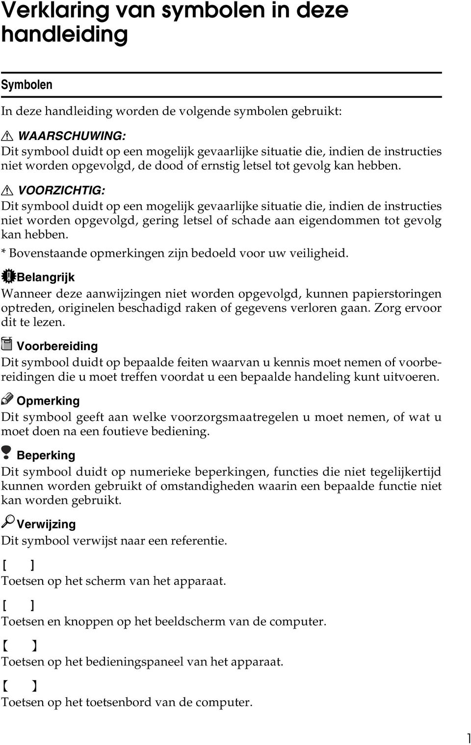 R VOORZICHTIG: Dit symbool duidt op een mogelijk gevaarlijke situatie die, indien de instructies niet worden opgevolgd, gering letsel of schade aan eigendommen tot gevolg kan hebben.