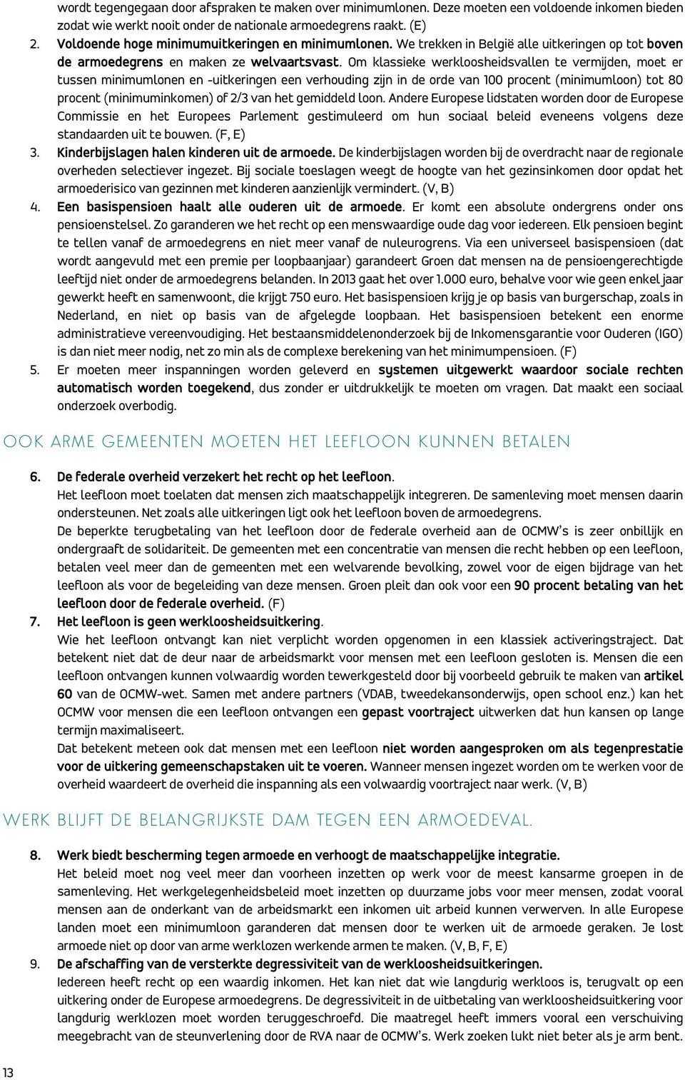 Om klassieke werkloosheidsvallen te vermijden, moet er tussen minimumlonen en -uitkeringen een verhouding zijn in de orde van 100 procent (minimumloon) tot 80 procent (minimuminkomen) of 2/3 van het