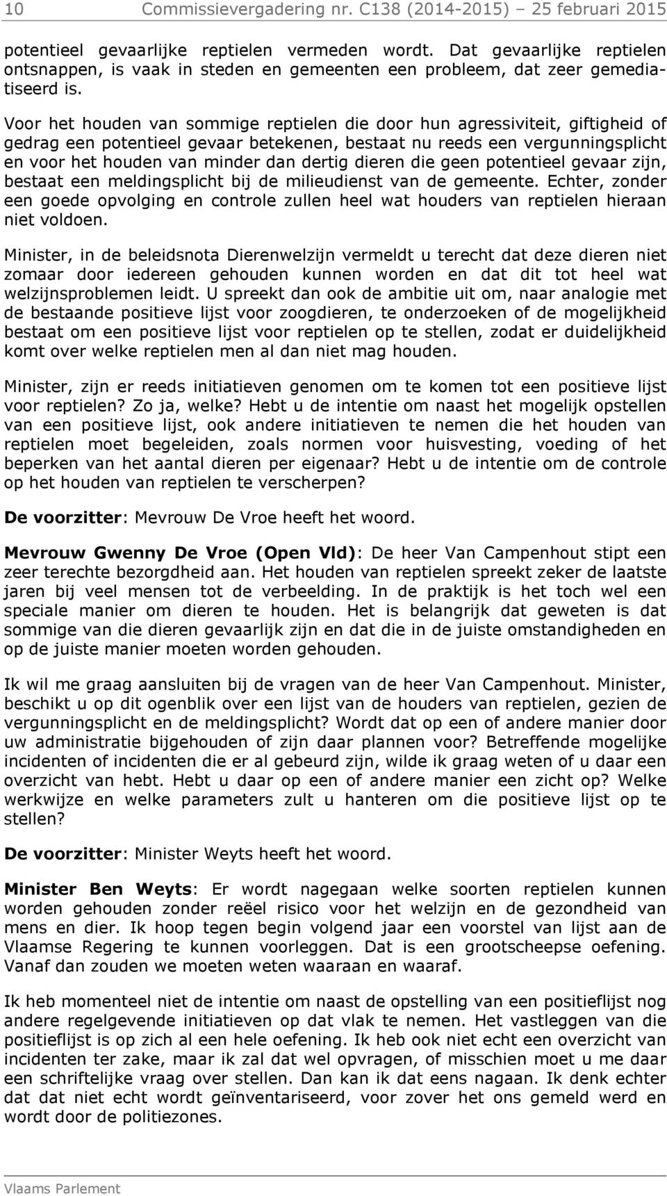 Voor het houden van sommige reptielen die door hun agressiviteit, giftigheid of gedrag een potentieel gevaar betekenen, bestaat nu reeds een vergunningsplicht en voor het houden van minder dan dertig