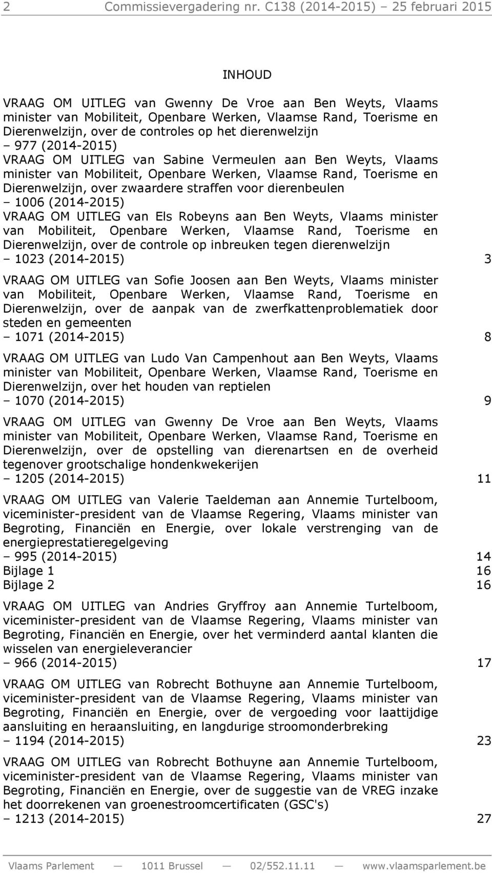 op het dierenwelzijn 977 (2014-2015) VRAAG OM UITLEG van Sabine Vermeulen aan Ben Weyts, Vlaams minister van Mobiliteit, Openbare Werken, Vlaamse Rand, Toerisme en Dierenwelzijn, over zwaardere