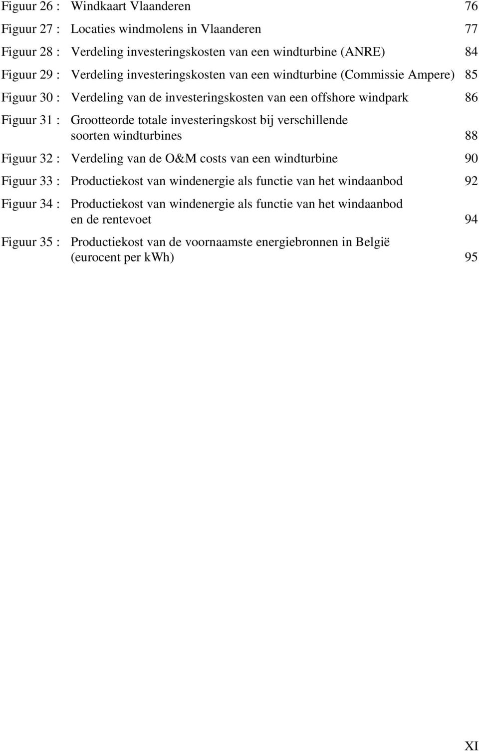 investeringskost bij verschillende soorten windturbines 88 Figuur 32 : Verdeling van de O&M costs van een windturbine 90 Figuur 33 : Productiekost van windenergie als functie van het