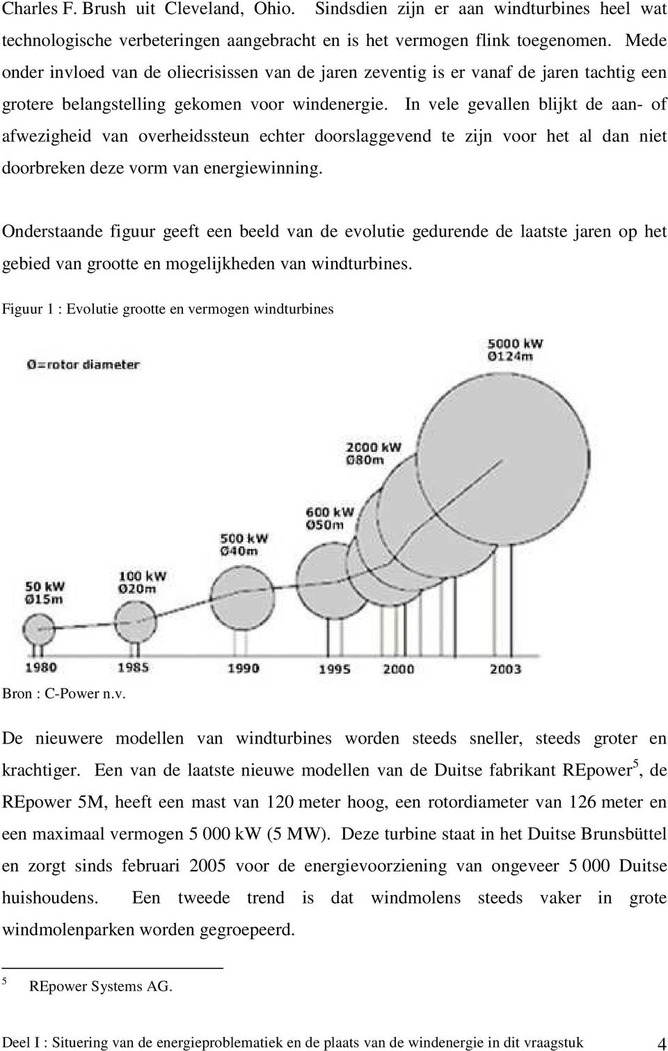 In vele gevallen blijkt de aan- of afwezigheid van overheidssteun echter doorslaggevend te zijn voor het al dan niet doorbreken deze vorm van energiewinning.