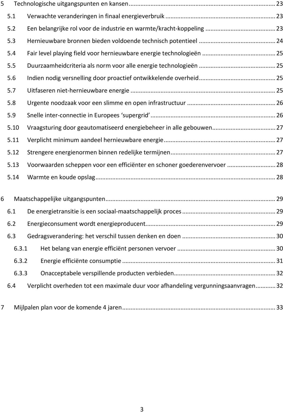 .. 25 5.7 Uitfaseren niet hernieuwbare energie... 25 5.8 Urgente noodzaak voor een slimme en open infrastructuur... 26 5.9 Snelle inter connectie in Europees supergrid... 26 5.10 Vraagsturing door geautomatiseerd energiebeheer in alle gebouwen.