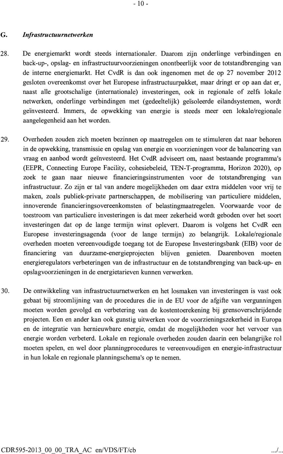 Het CvdR is dan ook ingenomen met de op 27 november 2012 gesloten overeenkomst over het Europese infrastructuurpakket, maar dringt er op aan dat er, naast alle grootschalige (internationale)