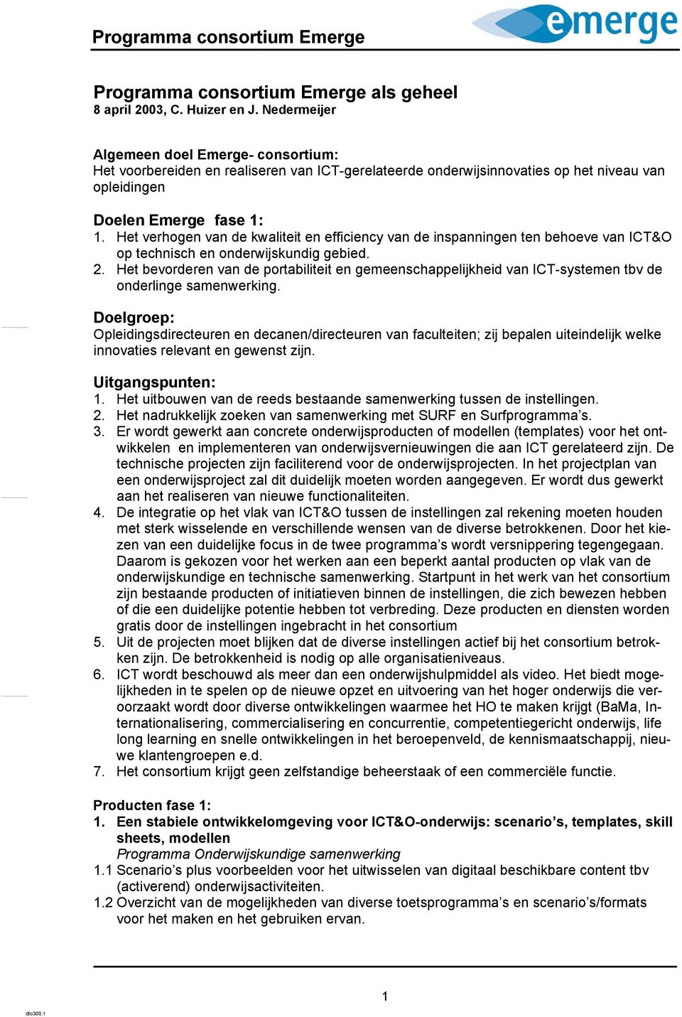 Het verhogen van de kwaliteit en efficiency van de inspanningen ten behoeve van ICT&O op technisch en onderwijskundig gebied. 2.