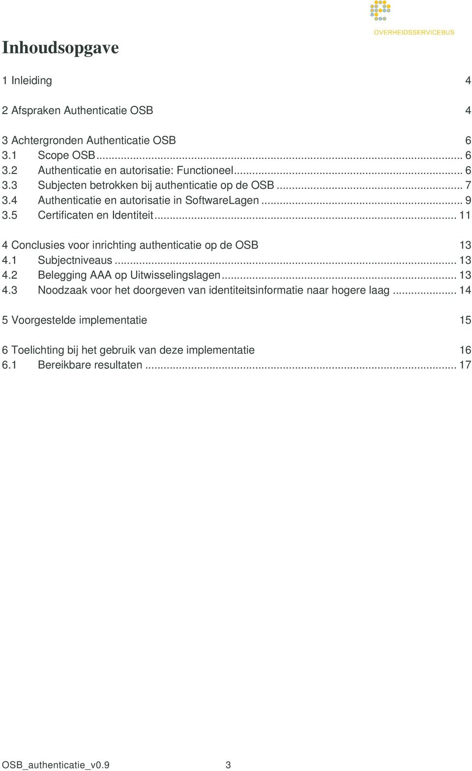 1 Subjectniveaus... 13 4.2 Belegging AAA op Uitwisselingslagen... 13 4.3 Noodzaak voor het doorgeven van identiteitsinformatie naar hogere laag.