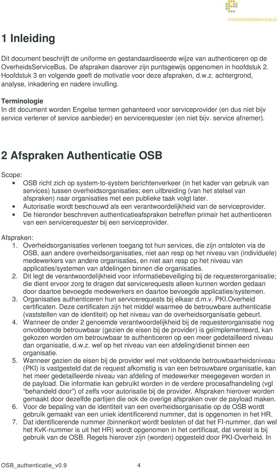 Terminologie In dit document worden Engelse termen gehanteerd voor serviceprovider (en dus niet bijv service verlener of service aanbieder) en servicerequester (en niet bijv. service afnemer).