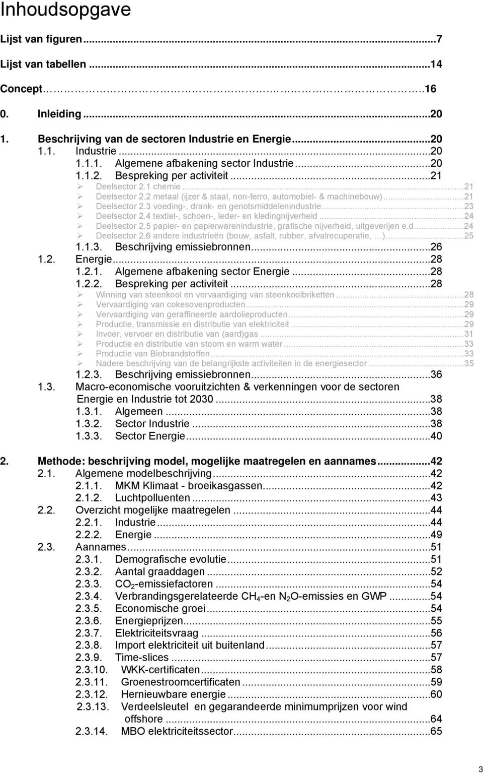 ..23 Deelsector 2.4 textiel-, schoen-, leder- en kledingnijverheid...24 Deelsector 2.5 papier- en papierwarenindustrie, grafische nijverheid, uitgeverijen e.d...24 Deelsector 2.6 andere industrieën (bouw, asfalt, rubber, afvalrecuperatie, ).