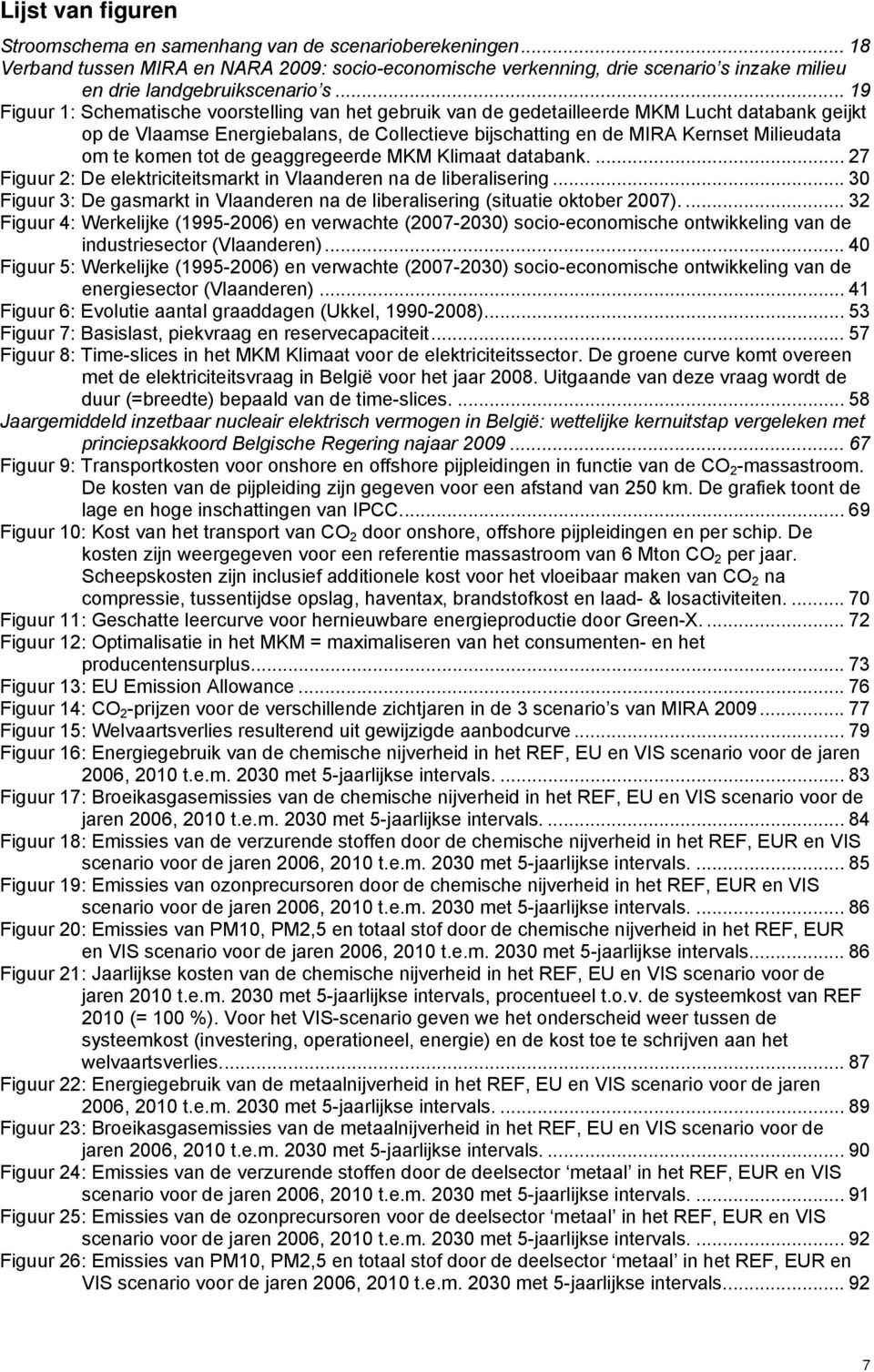 komen tot de geaggregeerde MKM Klimaat databank.... 27 Figuur 2: De elektriciteitsmarkt in Vlaanderen na de liberalisering.