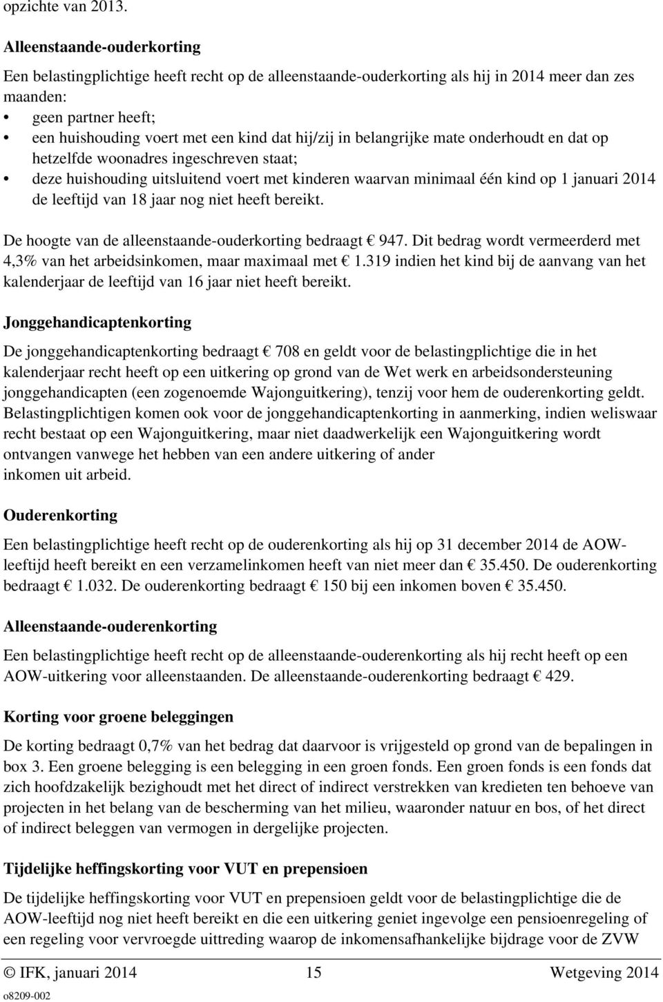 in belangrijke mate onderhoudt en dat op hetzelfde woonadres ingeschreven staat; deze huishouding uitsluitend voert met kinderen waarvan minimaal één kind op 1 januari 2014 de leeftijd van 18 jaar