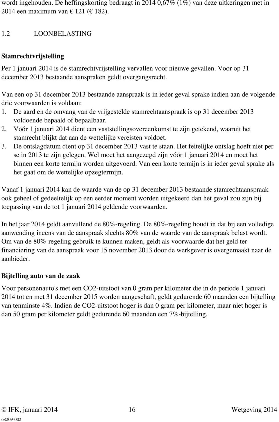 Van een op 31 december 2013 bestaande aanspraak is in ieder geval sprake indien aan de volgende drie voorwaarden is voldaan: 1.