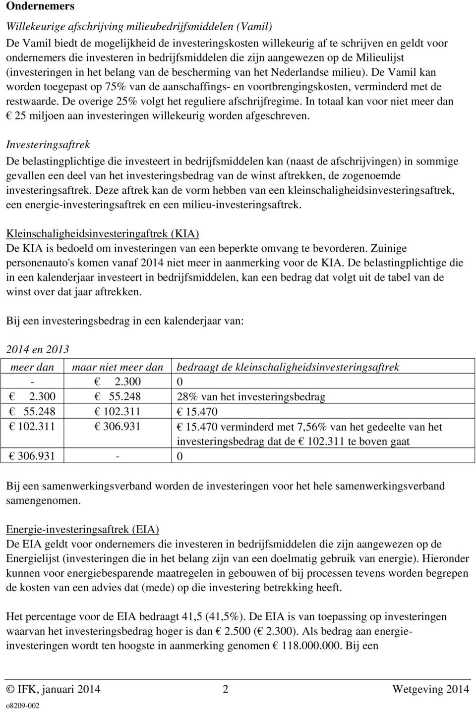 De Vamil kan worden toegepast op 75% van de aanschaffings- en voortbrengingskosten, verminderd met de restwaarde. De overige 25% volgt het reguliere afschrijfregime.