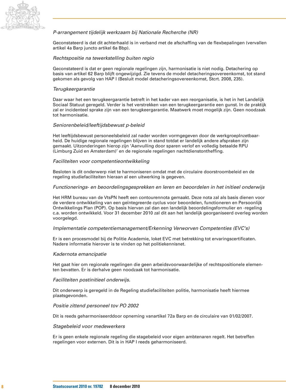 Zie tevens de model detacheringsovereenkomst, tot stand gekomen als gevolg van HAP I (Besluit model detacheringsovereenkomst, Stcrt. 2008, 235).